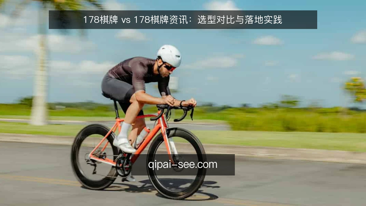 178棋牌 vs 178棋牌资讯:选型对比与落地实践