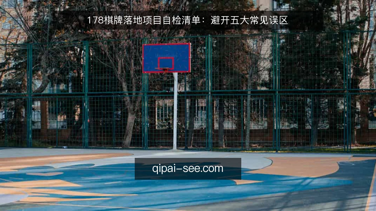178棋牌落地项目自检清单：避开五大常见误区