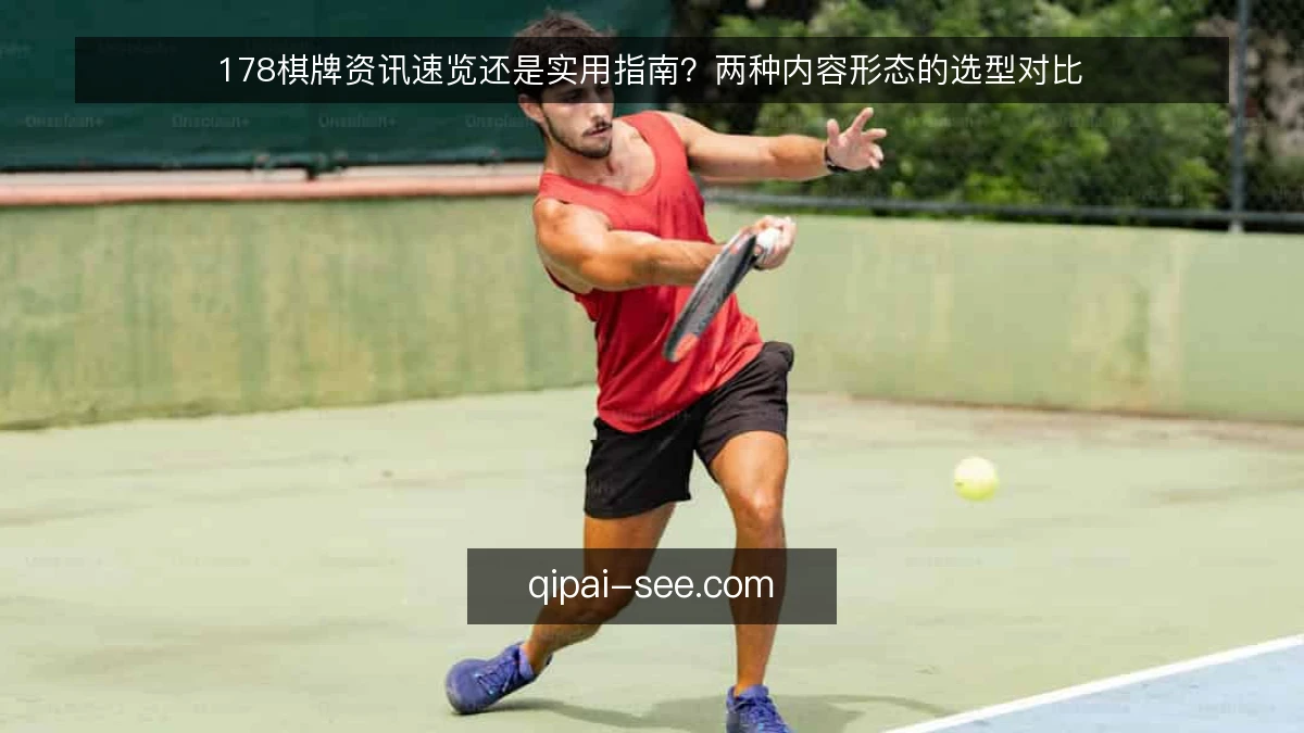178棋牌资讯速览还是实用指南?两种内容形态的选型对比