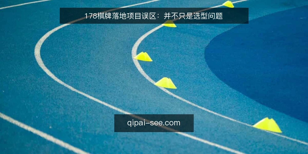 178棋牌落地项目误区:并不只是选型问题 — 误区一:先选型再定义需求 配图