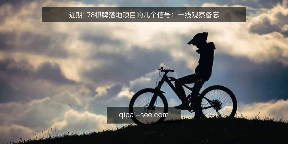 近期178棋牌落地项目的几个信号:一线观察备忘 — 近期值得留意的信号 配图