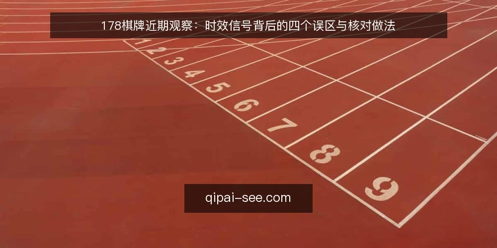 178棋牌近期观察:时效信号背后的四个误区与核对做法 — 当下的时效信号为何容易被高估 配图
